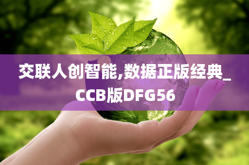 交联人创智能,数据正版经典_CCB版DFG56