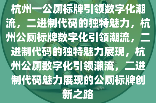 杭州一公厕标牌引领数字化潮流，二进制代码的独特魅力，杭州公厕标牌数字化引领潮流，二进制代码的独特魅力展现，杭州公厕数字化引领潮流，二进制代码魅力展现的公厕标牌创新之路