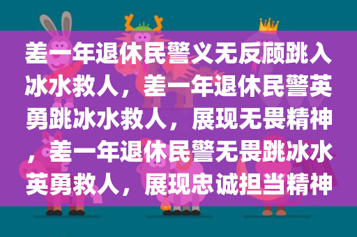 差一年退休民警义无反顾跳入冰水救人，差一年退休民警英勇跳冰水救人，展现无畏精神，差一年退休民警无畏跳冰水英勇救人，展现忠诚担当精神