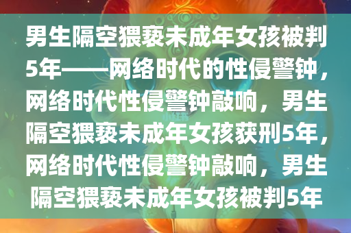 男生隔空猥亵未成年女孩被判5年