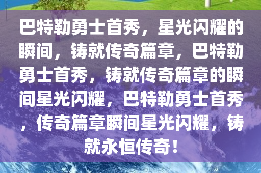 巴特勒勇士首秀，星光闪耀的瞬间，铸就传奇篇章，巴特勒勇士首秀，铸就传奇篇章的瞬间星光闪耀，巴特勒勇士首秀，传奇篇章瞬间星光闪耀，铸就永恒传奇！