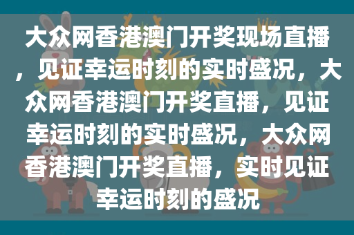 大众网香港澳门开奖现场直播，见证幸运时刻的实时盛况，大众网香港澳门开奖直播，见证幸运时刻的实时盛况，大众网香港澳门开奖直播，实时见证幸运时刻的盛况