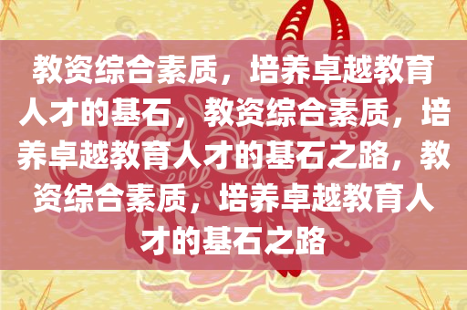 教资综合素质，培养卓越教育人才的基石，教资综合素质，培养卓越教育人才的基石之路，教资综合素质，培养卓越教育人才的基石之路