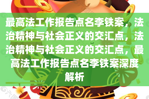 最高法工作报告点名李铁案，法治精神与社会正义的交汇点，法治精神与社会正义的交汇点，最高法工作报告点名李铁案深度解析