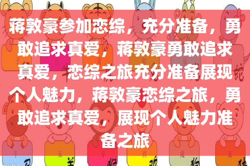 蒋敦豪参加恋综，充分准备，勇敢追求真爱，蒋敦豪勇敢追求真爱，恋综之旅充分准备展现个人魅力，蒋敦豪恋综之旅，勇敢追求真爱，展现个人魅力准备之旅