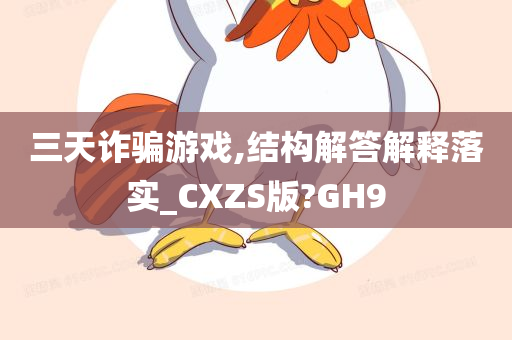 三天诈骗游戏,结构解答解释落实_CXZS版?GH9