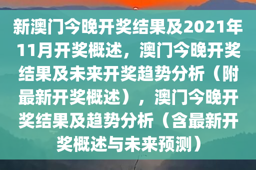 新澳门今晚开奖结果及2021年11月开奖概述，澳门今晚开奖结果及未来开奖趋势分析（附最新开奖概述），澳门今晚开奖结果及趋势分析（含最新开奖概述与未来预测）