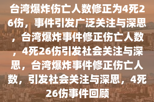 台湾爆炸伤亡人数修正为4死26伤