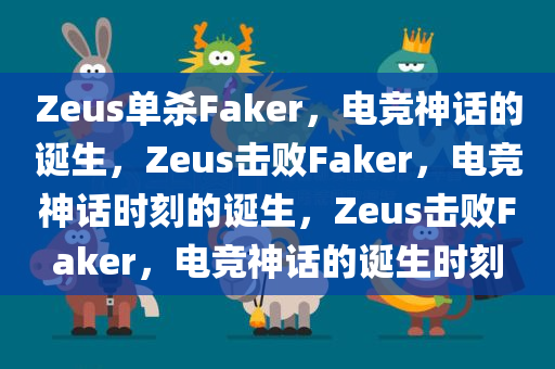 Zeus单杀Faker，电竞神话的诞生，Zeus击败Faker，电竞神话时刻的诞生，Zeus击败Faker，电竞神话的诞生时刻