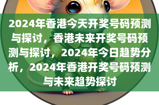 2024年香港今天开奖号码预测与探讨，香港未来开奖号码预测与探讨，2024年今日趋势分析，2024年香港开奖号码预测与未来趋势探讨