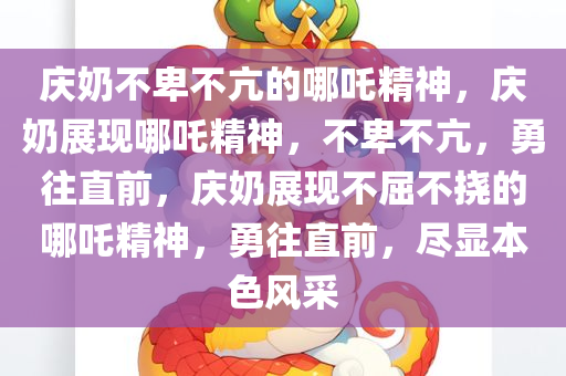 庆奶不卑不亢的哪吒精神，庆奶展现哪吒精神，不卑不亢，勇往直前，庆奶展现不屈不挠的哪吒精神，勇往直前，尽显本色风采