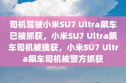 司机驾驶小米SU7 Ultra飙车已被抓获