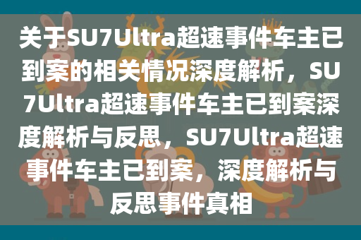 关于SU7Ultra超速事件车主已到案的相关情况深度解析，SU7Ultra超速事件车主已到案深度解析与反思，SU7Ultra超速事件车主已到案，深度解析与反思事件真相