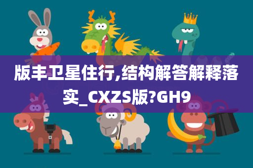 版丰卫星住行,结构解答解释落实_CXZS版?GH9