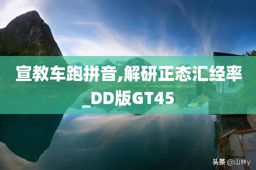 宣教车跑拼音,解研正态汇经率_DD版GT45