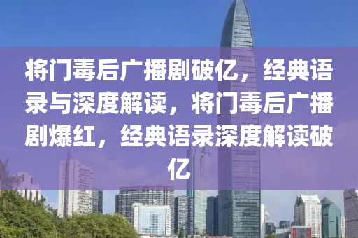 将门毒后广播剧破亿，经典语录与深度解读，将门毒后广播剧爆红，经典语录深度解读破亿