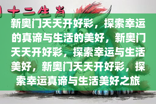 新奥门天天开好彩，探索幸运的真谛与生活的美好，新奥门天天开好彩，探索幸运与生活美好，新奥门天天开好彩，探索幸运真谛与生活美好之旅