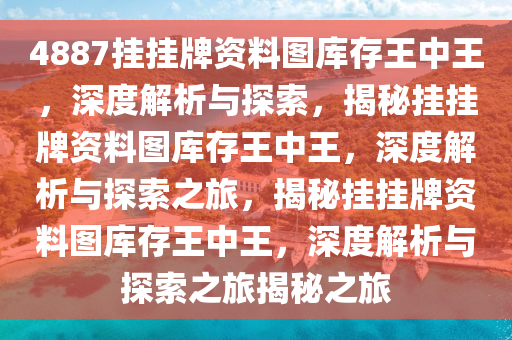 4887挂挂牌资料图库存王中王