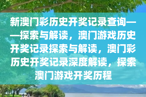 新澳门彩历史开奖记录查询——探索与解读，澳门游戏历史开奖记录探索与解读，澳门彩历史开奖记录深度解读，探索澳门游戏开奖历程