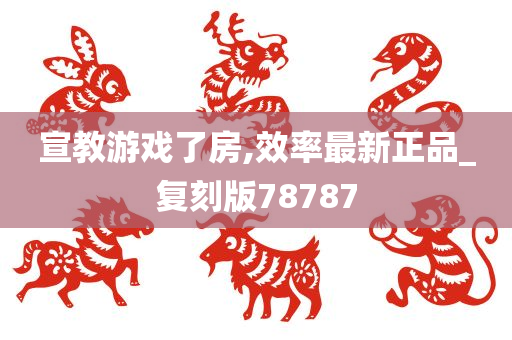 宣教游戏了房,效率最新正品_复刻版78787