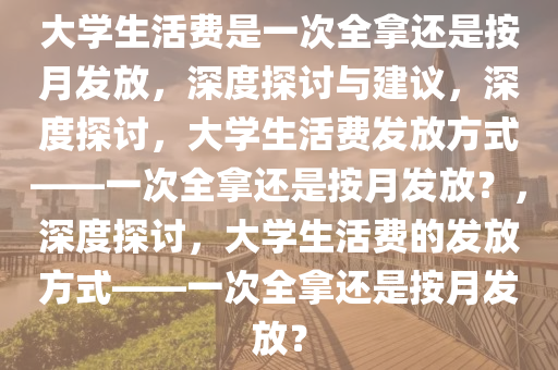 大学生活费是一次全拿还是按月发放