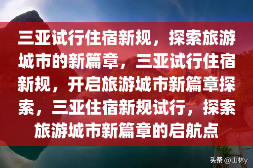 三亚试行住宿新规，探索旅游城市的新篇章，三亚试行住宿新规，开启旅游城市新篇章探索，三亚住宿新规试行，探索旅游城市新篇章的启航点