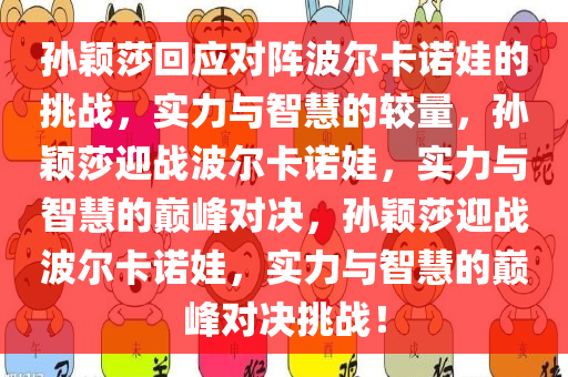 孙颖莎回应对阵波尔卡诺娃的挑战，实力与智慧的较量，孙颖莎迎战波尔卡诺娃，实力与智慧的巅峰对决，孙颖莎迎战波尔卡诺娃，实力与智慧的巅峰对决挑战！