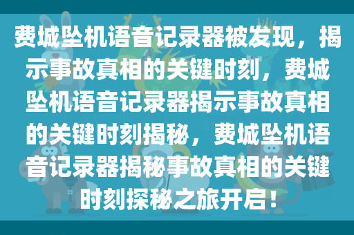 费城坠机语音记录器被发现，揭示事故真相的关键时刻，费城坠机语音记录器揭示事故真相的关键时刻揭秘，费城坠机语音记录器揭秘事故真相的关键时刻探秘之旅开启！