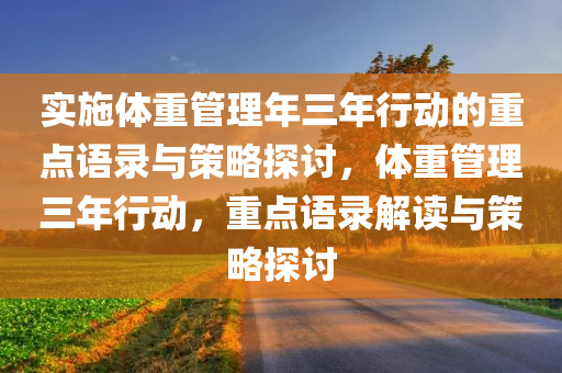 实施体重管理年三年行动的重点语录与策略探讨，体重管理三年行动，重点语录解读与策略探讨