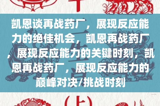 凯恩谈再战药厂，展现反应能力的绝佳机会，凯恩再战药厂，展现反应能力的关键时刻，凯恩再战药厂，展现反应能力的巅峰对决/挑战时刻