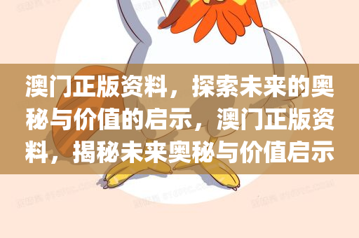 澳门正版资料，探索未来的奥秘与价值的启示，澳门正版资料，揭秘未来奥秘与价值启示