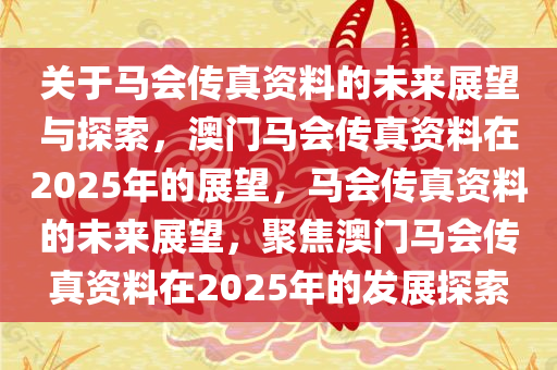 关于马会传真资料的未来展望与探索，澳门马会传真资料在2025年的展望，马会传真资料的未来展望，聚焦澳门马会传真资料在2025年的发展探索