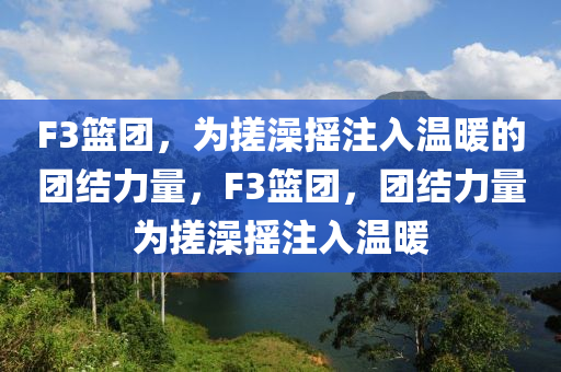 F3篮团，为搓澡摇注入温暖的团结力量，F3篮团，团结力量为搓澡摇注入温暖