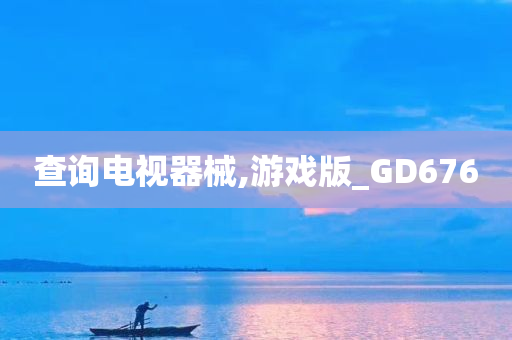 查询电视器械,游戏版_GD676