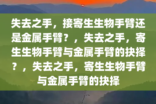 失去之手，接寄生生物手臂还是金属手臂？，失去之手，寄生生物手臂与金属手臂的抉择？，失去之手，寄生生物手臂与金属手臂的抉择