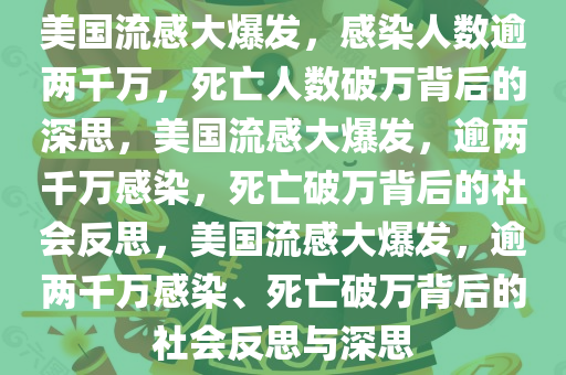 美国流感大爆发，感染人数逾两千万，死亡人数破万背后的深思，美国流感大爆发，逾两千万感染，死亡破万背后的社会反思，美国流感大爆发，逾两千万感染、死亡破万背后的社会反思与深思