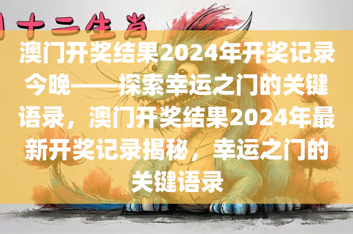 澳门开奖结果2024年开奖记录今晚——探索幸运之门的关键语录，澳门开奖结果2024年最新开奖记录揭秘，幸运之门的关键语录