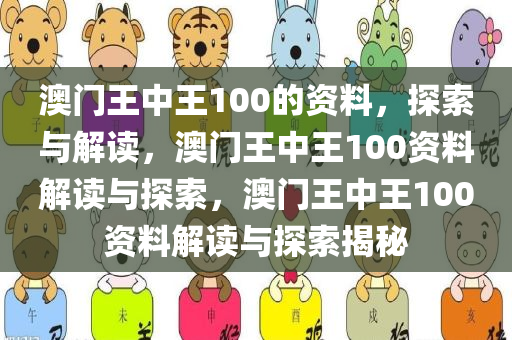 澳门王中王100的资料，探索与解读，澳门王中王100资料解读与探索，澳门王中王100资料解读与探索揭秘