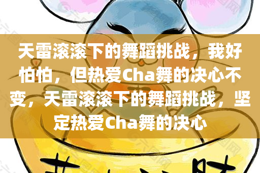 天雷滚滚下的舞蹈挑战，我好怕怕，但热爱Cha舞的决心不变，天雷滚滚下的舞蹈挑战，坚定热爱Cha舞的决心