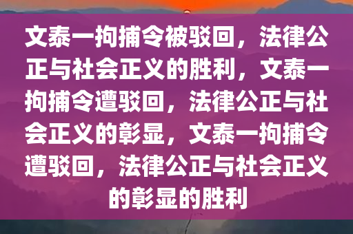 文泰一拘捕令被驳回，法律公正与社会正义的胜利，文泰一拘捕令遭驳回，法律公正与社会正义的彰显，文泰一拘捕令遭驳回，法律公正与社会正义的彰显的胜利