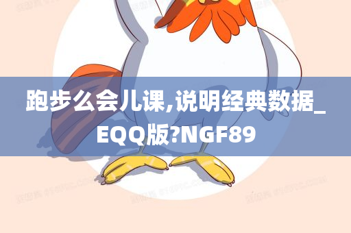 跑步么会儿课,说明经典数据_EQQ版?NGF89