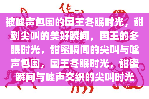 被嘘声包围的国王冬眠时光，甜到尖叫的美好瞬间，国王的冬眠时光，甜蜜瞬间的尖叫与嘘声包围