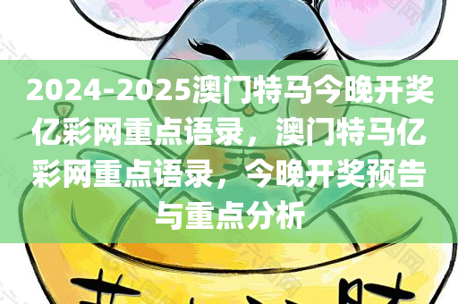 2024-2025澳门特马今晚开奖亿彩网重点语录，澳门特马亿彩网重点语录，今晚开奖预告与重点分析