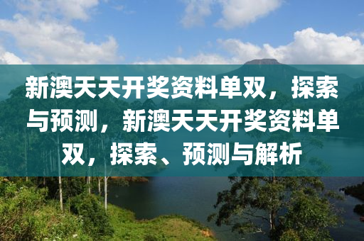 新澳天天开奖资料单双，探索与预测，新澳天天开奖资料单双，探索、预测与解析