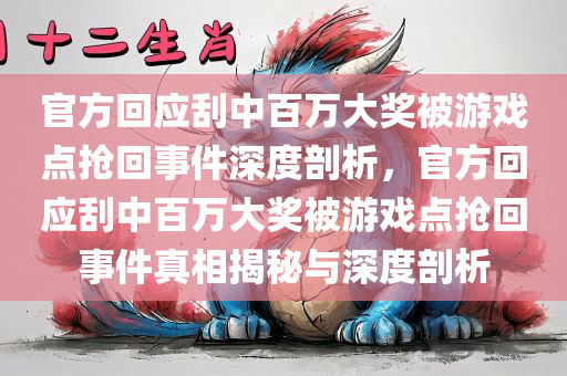 官方回应刮中百万大奖被游戏点抢回事件深度剖析，官方回应刮中百万大奖被游戏点抢回事件真相揭秘与深度剖析