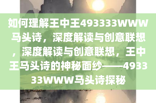 如何理解王中王493333WWW马头诗，深度解读与创意联想，深度解读与创意联想，王中王马头诗的神秘面纱——493333WWW马头诗探秘