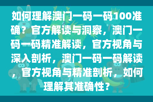 如何理解澳门一码一码100准确？官方解读与洞察，澳门一码一码精准解读，官方视角与深入剖析，澳门一码一码解读，官方视角与精准剖析，如何理解其准确性？