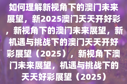 如何理解:新2025澳门天天开好彩