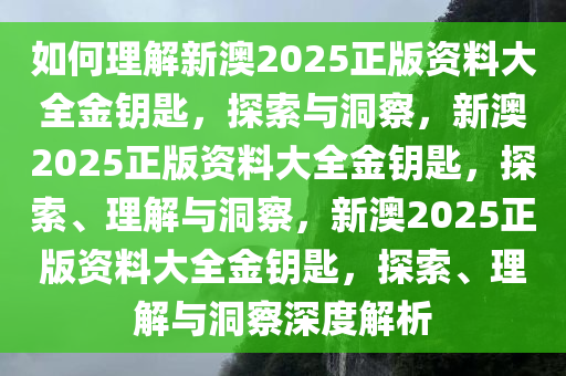 如何理解:新澳2025正版资料大全金钥匙