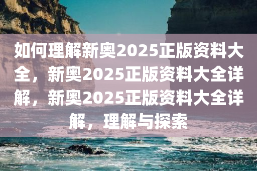 如何理解:新奥2025正版资料大全